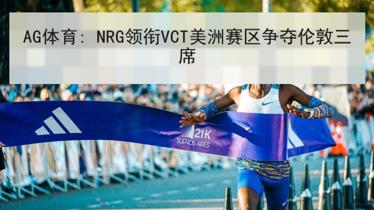 AG体育: NRG领衔VCT美洲赛区争夺伦敦三席