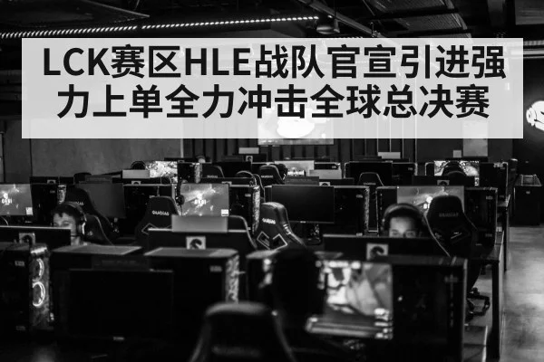 LCK赛区HLE战队官宣引进强力上单全力冲击全球总决赛